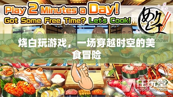 一場穿越時空的美食冒險，燒白玩游戲