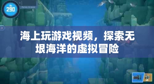 探索無垠海洋，海上虛擬冒險游戲視頻