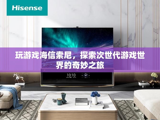 探索次世代游戲世界，海信索尼帶你暢游奇妙之旅