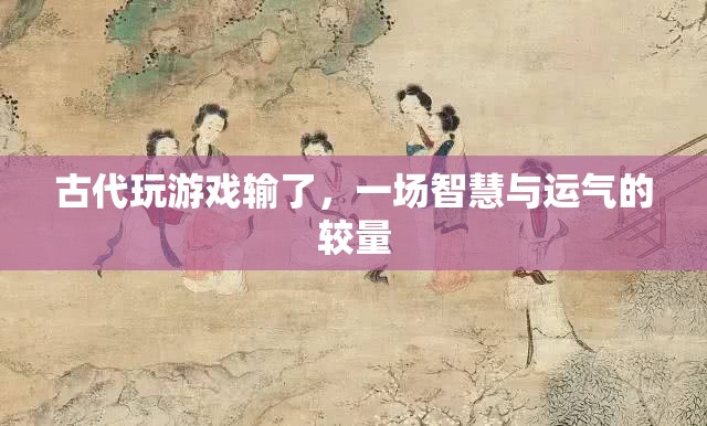 古代游戲，智慧與運氣的較量