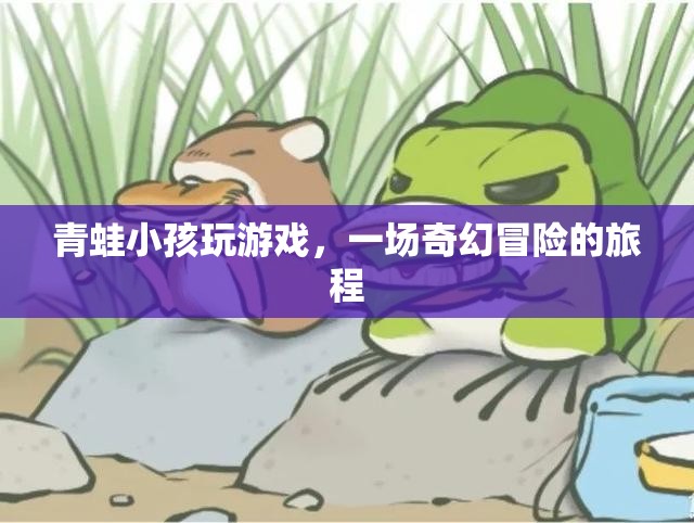 青蛙小孩奇幻冒險(xiǎn)之旅