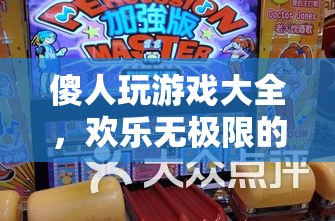傻人玩游戲大全，歡樂無極限的娛樂盛宴