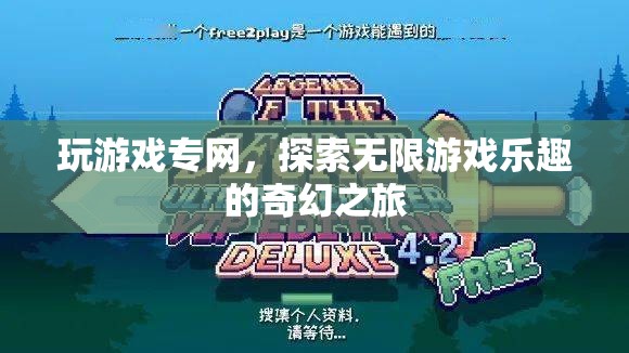 探索無(wú)限游戲樂(lè)趣，專(zhuān)網(wǎng)打造奇幻之旅