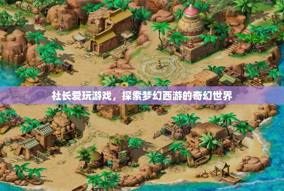 社長沉迷夢幻西游，探索奇幻世界