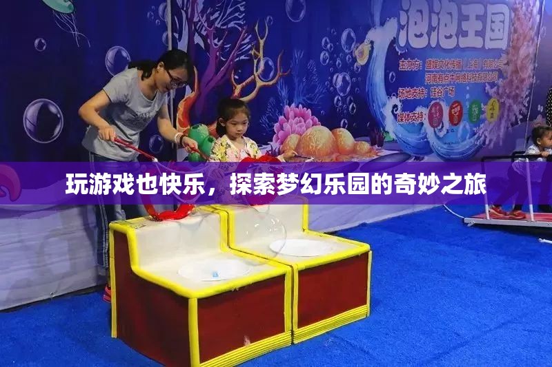 探索夢(mèng)幻樂(lè)園，玩游戲也能帶來(lái)快樂(lè)