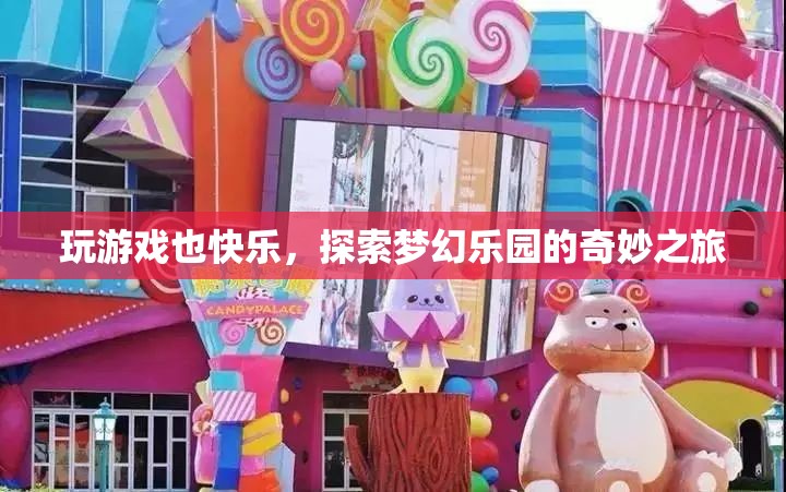 探索夢(mèng)幻樂(lè)園，玩游戲也能帶來(lái)快樂(lè)