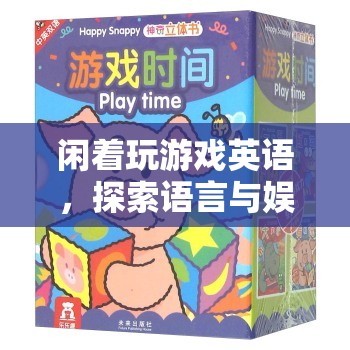 探索語言與娛樂的奇妙結合，閑著玩游戲英語