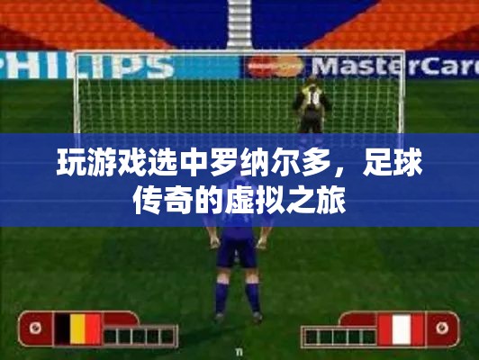 足球傳奇的虛擬之旅，羅納爾多游戲之選