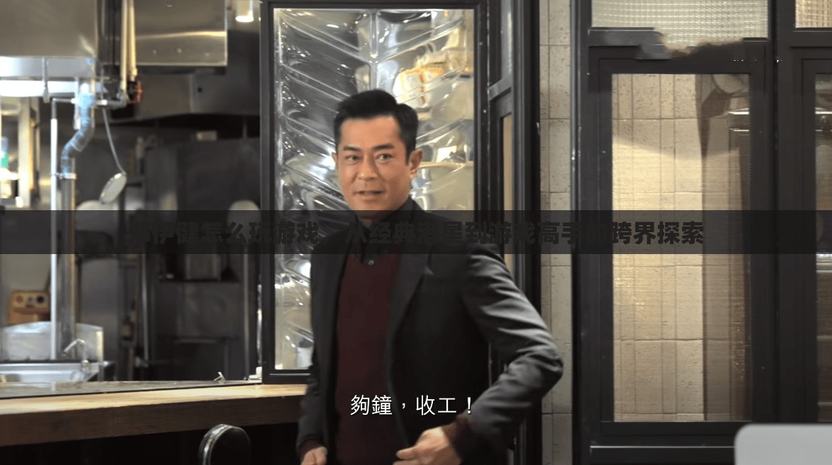鄭伊健跨界探索，從經(jīng)典港星到游戲高手
