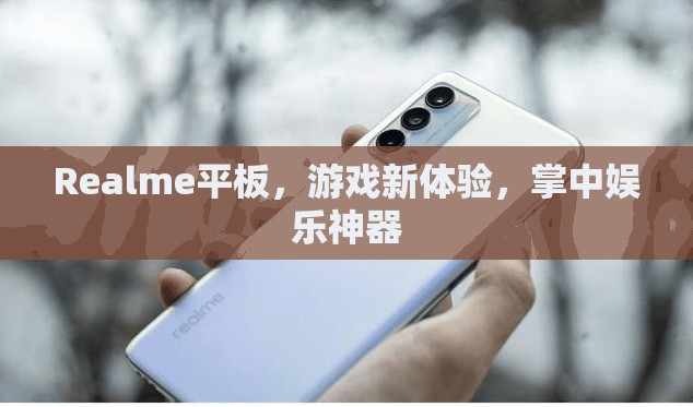 Realme平板，游戲娛樂新寵，掌中神器來襲