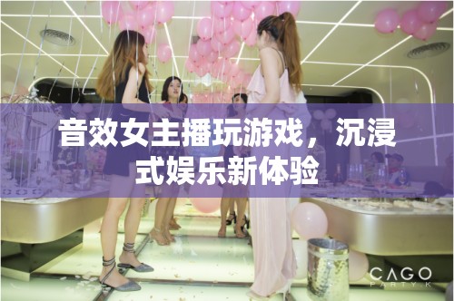 音效女主播打造沉浸式游戲娛樂新體驗(yàn)