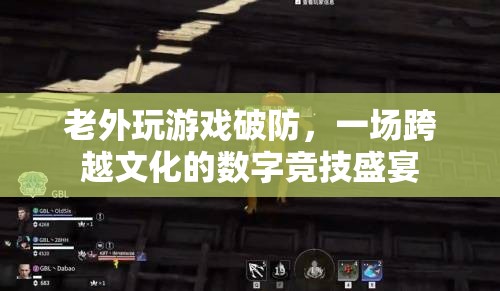 老外玩游戲破防，數(shù)字競(jìng)技盛宴中的文化碰撞與融合