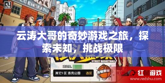 云濤大哥的奇妙探險，挑戰(zhàn)極限，探索未知的游戲之旅