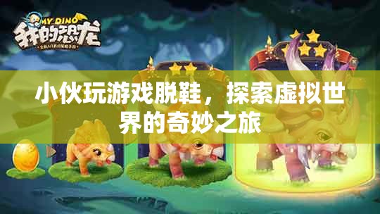 小伙玩游戲脫鞋，探索虛擬世界的奇妙之旅