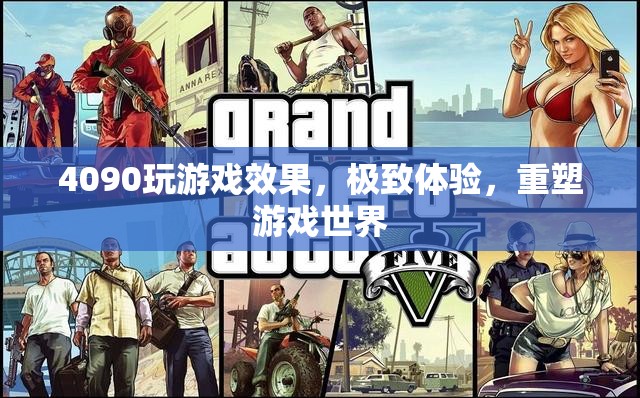 4090重塑游戲世界，極致體驗(yàn)，打造全新游戲體驗(yàn)