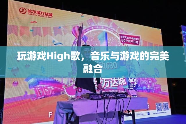 音樂與游戲的完美融合，High歌帶你暢游游戲世界