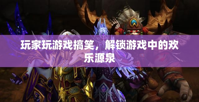 解鎖游戲中的歡樂源泉，玩家搞笑瞬間大放送