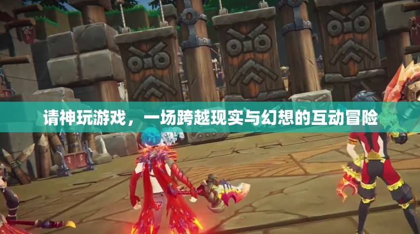 神玩游戲，現(xiàn)實與幻想交織的互動冒險之旅