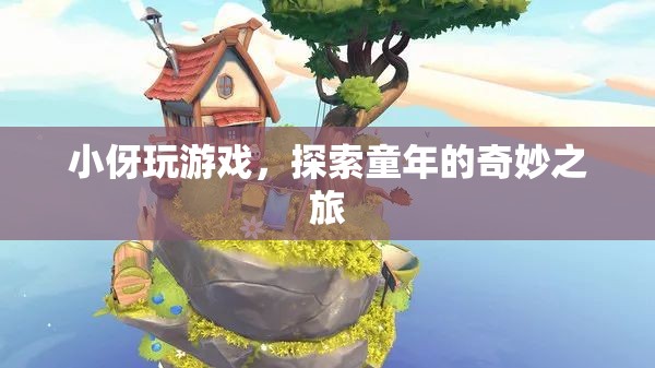 探索童年的奇妙之旅，小伢玩游戲