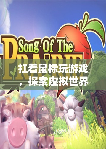 探索虛擬世界的奇妙之旅，扛著鼠標(biāo)玩游戲