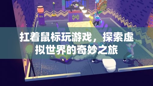 探索虛擬世界的奇妙之旅，扛著鼠標(biāo)玩游戲