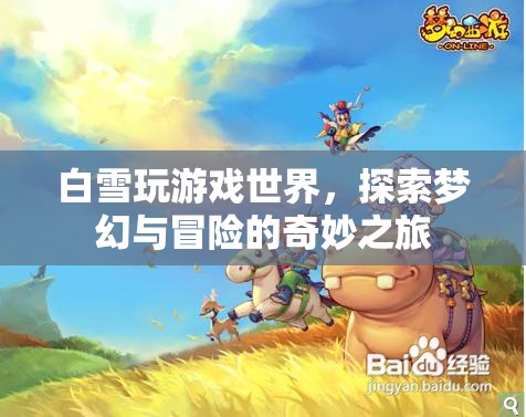 白雪的夢幻冒險，探索游戲世界的奇妙之旅