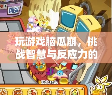 腦瓜崩，挑戰(zhàn)智慧與反應(yīng)力的趣味游戲