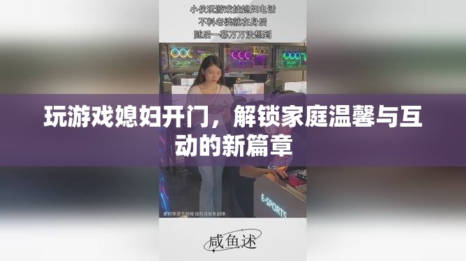 玩游戲媳婦開門，解鎖家庭互動新篇章