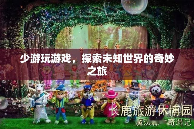 探索未知世界的奇妙之旅，少游玩游戲