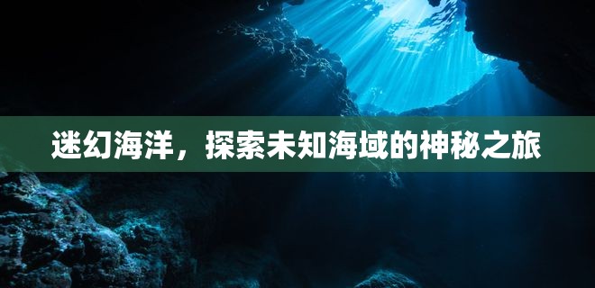 探索迷幻海洋，揭秘未知海域的神秘之旅
