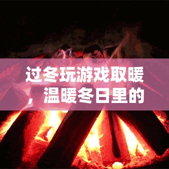 冬日游戲，虛擬篝火，溫暖你的冬日時光