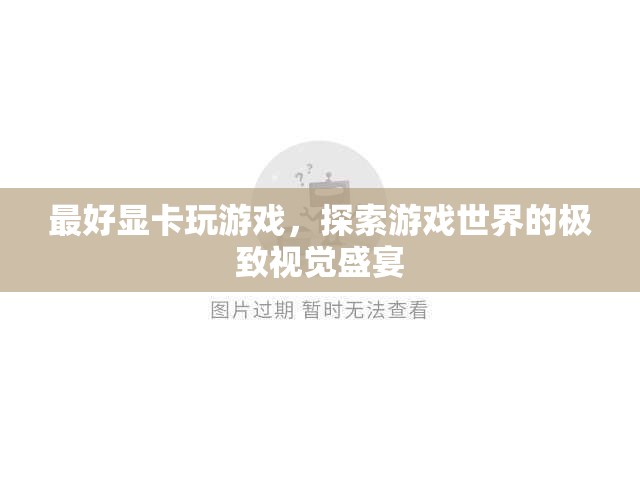 探索游戲世界的極致視覺盛宴，最好顯卡助你暢游