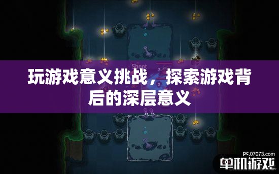 探索游戲深層意義，挑戰(zhàn)游戲意義，發(fā)現(xiàn)無限可能