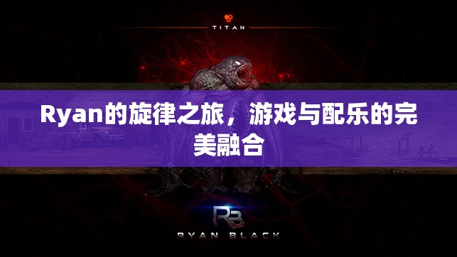 Ryan的旋律之旅，游戲與配樂的完美融合