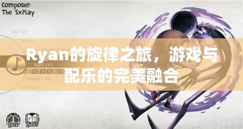 Ryan的旋律之旅，游戲與配樂的完美融合