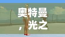 奧特曼，光之英雄的游戲冒險之旅