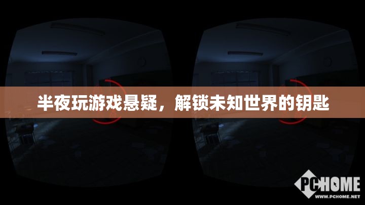解鎖未知世界的鑰匙，半夜玩游戲懸疑
