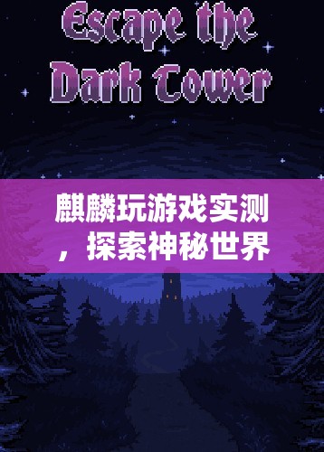 麒麟玩游戲?qū)崪y，探索神秘世界的奇幻之旅