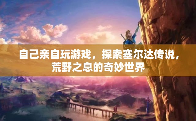 探索塞爾達傳說，荒野之息的奇妙世界