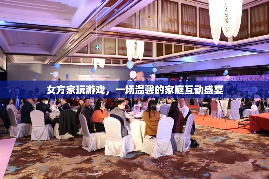 女方家玩游戲，溫馨家庭互動(dòng)盛宴