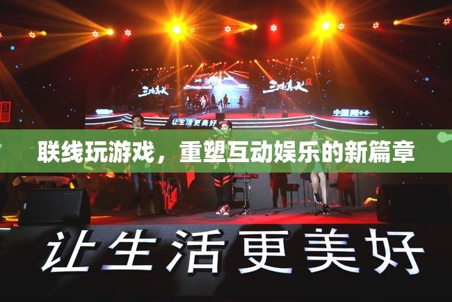 重塑互動娛樂新篇章，聯(lián)線玩游戲