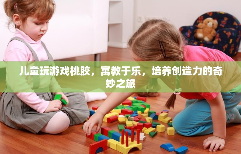 寓教于樂，兒童通過玩桃膠游戲培養(yǎng)創(chuàng)造力