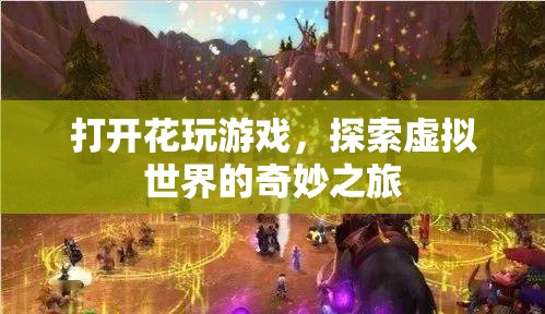 探索虛擬世界的奇妙之旅，花玩游戲開啟新篇章