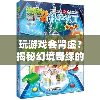 玩游戲會(huì)導(dǎo)致腎虛？揭秘幻境奇緣的奇妙之旅與健康警示