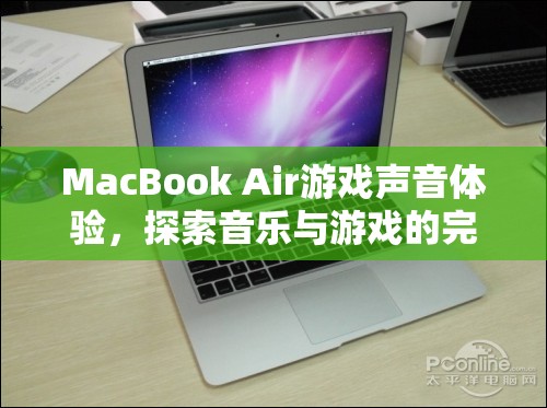 MacBook Air游戲聲音體驗(yàn)，音樂與游戲的完美融合