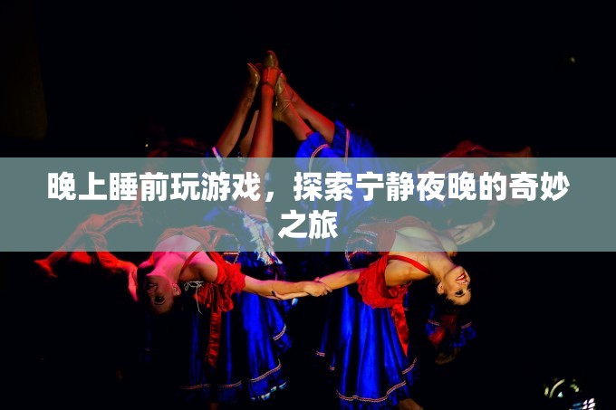 探索寧靜夜晚的奇妙之旅，睡前游戲之旅