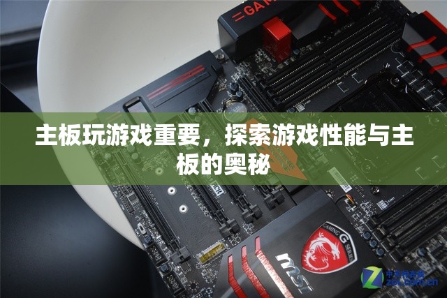 游戲性能與主板奧秘探索，主板對(duì)游戲體驗(yàn)的重要性