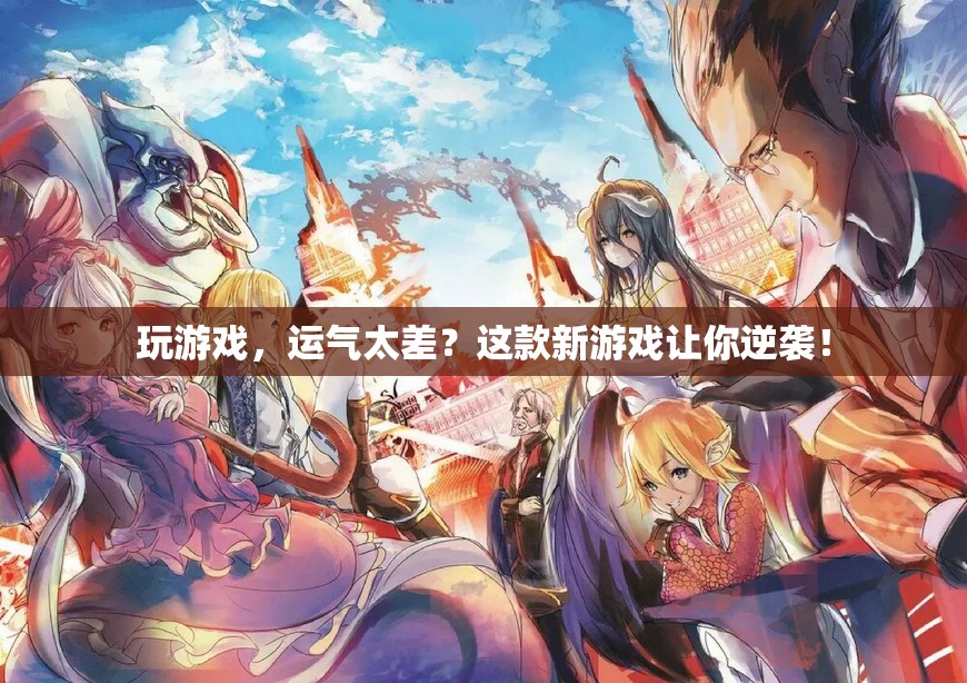 新游戲助你逆襲，告別運(yùn)氣差！