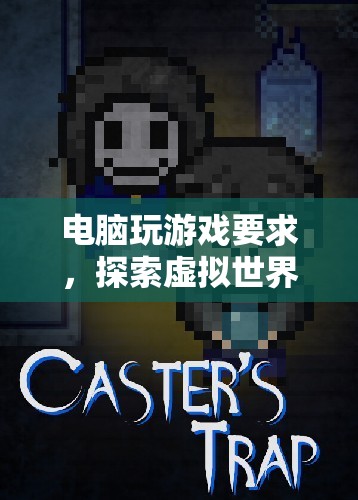 探索虛擬世界的無限可能，電腦游戲要求揭秘