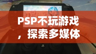 PSP，探索多媒體娛樂的無限可能